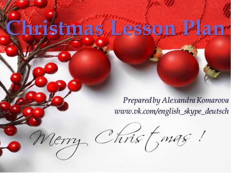 Christmas Lesson Plan Prepared by Alexandra Komarova www.vk.com/english_skype_deutsch